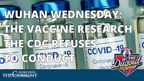 Wuhan Wednesday: Vaccine Research the CDC Refuses to Conduct #INTHEDUGOUT - May 31, 2023