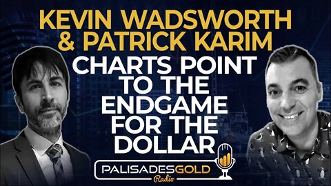 Kevin Wadsworth and Patrick Karim: Charts Point to the Endgame for the Dollar