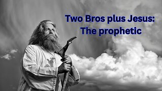 Two Bros Plus Jesus: The Prophetic