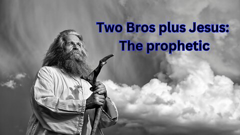 Two Bros Plus Jesus: The Prophetic