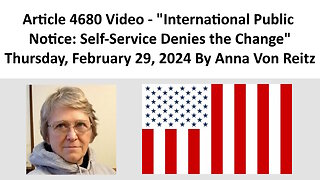 Article 4680 Video - International Public Notice: Self-Service Denies the Change By Anna Von Reitz