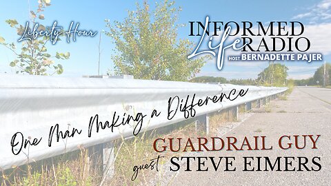Informed Life Radio 03-08-24 Liberty Hour - Guardrail Guy: One Man Making a Difference