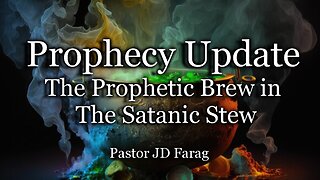 Prophecy Update: The Prophetic Brew in The Satanic Stew