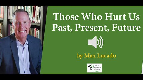 (Audio) Those Who Hurt Us - Past, Present and Future by Max Lucado