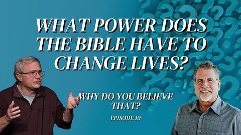 What Power Does the Bible Have to Change Lives? | Why Do You Believe That? Episode 10