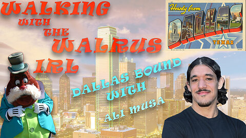 Walking With The Walrus IRL Ep 14: Dallas Bound with Ali Musa (chapter 1)