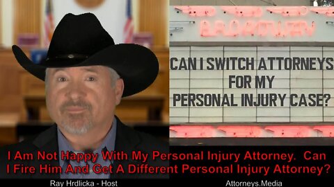I Am Not Happy With My Personal Injury Attorney. Can I Fire Him And Get A Different Personal Injury?