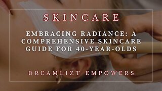 Embracing Radiance: A Comprehensive Skincare Guide for 40-Year-Olds