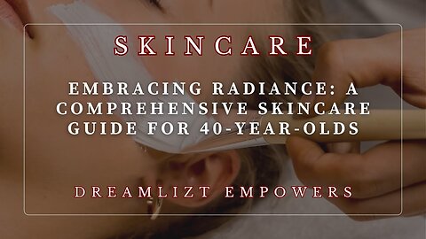 Embracing Radiance: A Comprehensive Skincare Guide for 40-Year-Olds