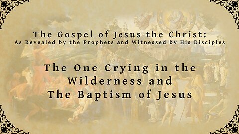The Gospel of Jesus the Christ - The One Crying in the Wilderness and The Baptism of Jesus