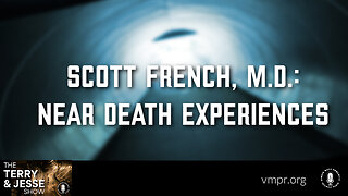 27 Feb 23, The Terry & Jesse Show: Scott French, M.D.: Near Death Experiences