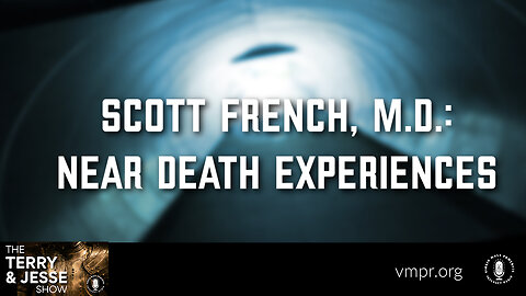 27 Feb 23, The Terry & Jesse Show: Scott French, M.D.: Near Death Experiences