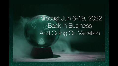 Forecast Jun 6-19, 2022: Back In Business And Going On Vacation