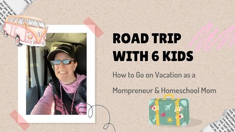 How To Go On Vacation As A Mompreneur | Road Trip With 6 Kids | Homeschool Vacation