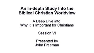 An In-depth Study Into the Biblical Christian Worldview - Session 6