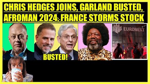 CHRIS HEDGES JOINS, MERRICK GARLAND BUSTED, AFROMAN 2024, FRANCE STORMS STOCK EXCHANGE