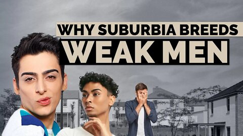 Why SUBURBIA is making MEN WEAKER