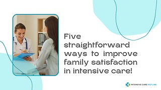 Five Straightforward Ways to Improve Family Satisfaction in Intensive Care!