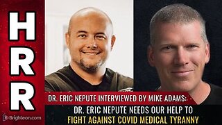 Dr. Eric Nepute Needs our HELP to FIGHT Against Covid Medical Tyranny