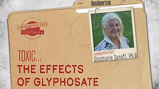 Unrestricted | Dr. Stephanie Seneff: Toxic Effects of Glyphosate
