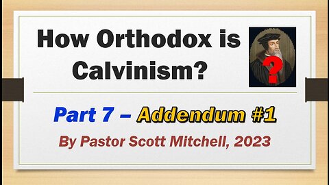 How Orthodox is Calvinism, pt7 Addnedum1, Scott Mitchell