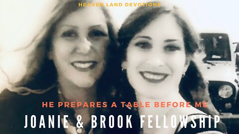 Heaven Land Devotions - Joanie & Brook Fellowship - He Prepares A Table Before You