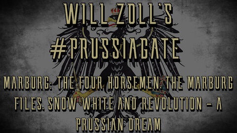 PRUSSIAGATE - MARBURG: THE FOUR HORSEMEN, THE MARBURG FILES, SNOW WHITE AND REVOLUTION - PART 4