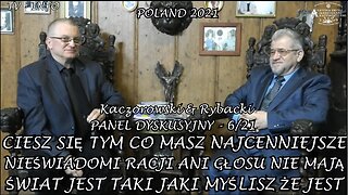 PANEL DYSKUSYJNY KACZOROWSKI & RYBACKI PT "CIESZ SIĘ TYM CO MASZ NAJCENNIEJSZE, NIEŚWIADOMI RACJI ANI GŁOSU NIE MAJĄ" CIESZ SIĘ TYM CO MASZ NAJCENNIEJSZE,ŚWIAT JEST TAKI JAKI MYŚLISZ ŻE JEST