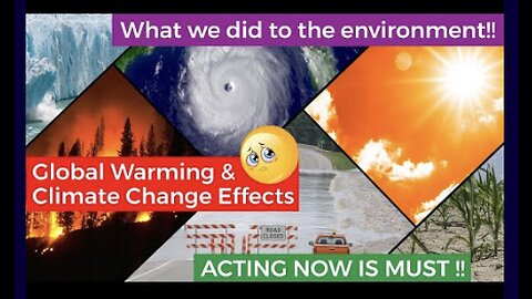 Global Warming & Climate Change Effects. GOOD NEWS, we still have TIME to ACT !!