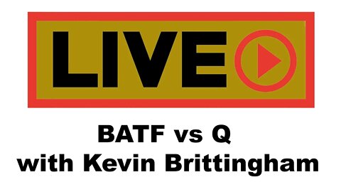 Q vs. BATF - Live with Kevin Brittingham