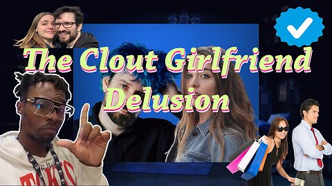 The Clout Girlfriend Delusion