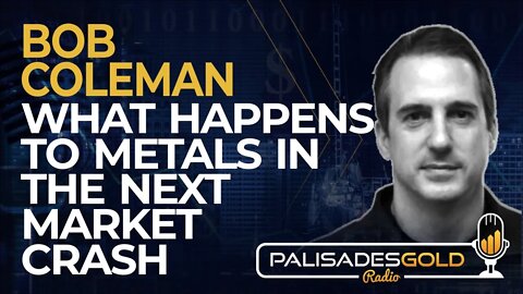 Bob Coleman: What Happens to Metals in the Next Market Crash
