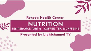 Renee's Health Corner: Nutrition (Temperance Part 2 – Coffee, Tea, and Caffeine)