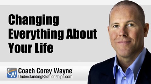 Changing Everything About Your Life