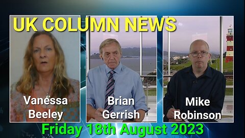 UK COLUMN NEWS - Friday 18th August 2023.