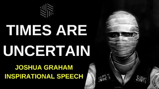 Times are Uncertain" JOSHUA GRAHAM Inspirational Speech