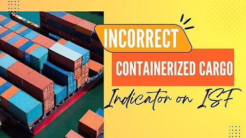 How Can I Ensure Accurate Containerized Cargo Indicator for ISF?