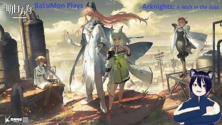 [VRumbler] BaLuMon PLAYS Arknights #11 [A walk in the dust story]