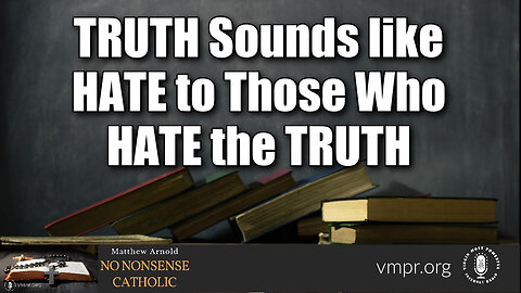 12 Jul 23, No Nonsense Catholic: Truth Sounds Like Hate to Those Who Hate the Truth