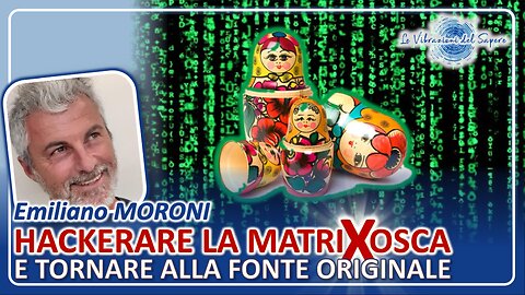 Hackerare la MatriXosca e tornare alla fonte originale - Emiliano Moroni