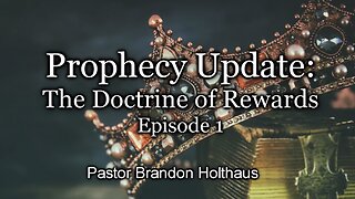 Prophecy Update: The Doctrine of Rewards - Episode 1