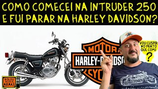 Como comecei na INTRUDER 250 e fui para na Harley Davidson? VOU CUSPIR no prato que comi?