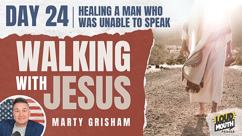 Prayer | Walking With Jesus - DAY 24 - HEALING A MAN WHO WAS UNABLE TO SPEAK - Loudmouth Prayer