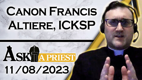 Ask A Priest Live with Canon Francis Altiere, ICKSP - 11/8/23