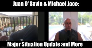 Juan O' Savin & Michael Jaco: Major Situation Update And More!!!