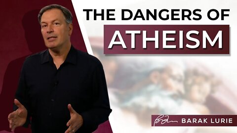 The Dangers of Atheism