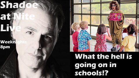 Shadoe at Nite Mon April 29th/2024-What the Hell is Going on in Schools?!