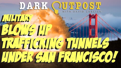 Dark Outpost LIVE 06.14.2022 Military Blows Up Trafficking Tunnels Under San Francisco!
