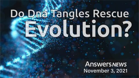 Do Dna Tangles Rescue Evolution? - Answers News: November 3, 2021