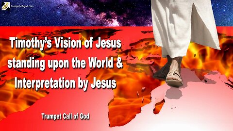 June 22, 2005 🎺 Timothy’s Vision of Jesus standing upon the World & Interpretation by Jesus